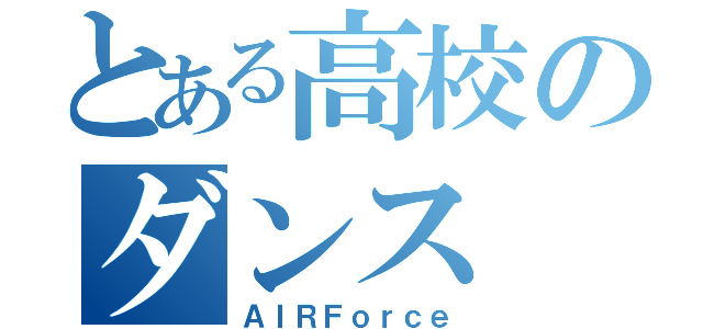 とある高校のダンス（ＡＩＲＦｏｒｃｅ）