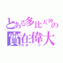 とある多比天神の實在偉大（好勁吖；Ｄ）