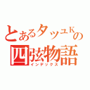 とあるタツユＫの四弦物語（インデックス）