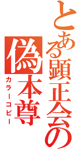 とある顕正会の偽本尊（カラーコピー）