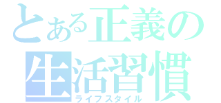 とある正義の生活習慣（ライフスタイル）