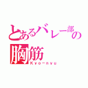 とあるバレー部の胸筋（Ｋｙｏ－ｎｙｕ）