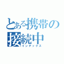 とある携帯の接続中（インデックス）