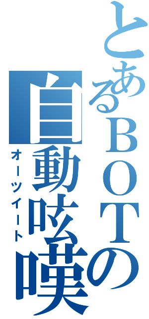 とあるＢＯＴの自動呟嘆（オーツイート）