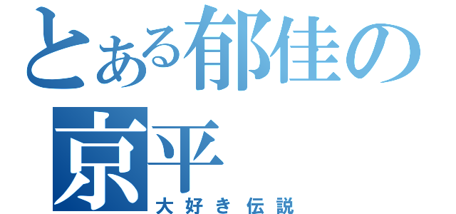 とある郁佳の京平（大好き伝説）