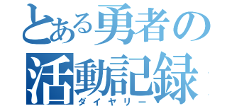 とある勇者の活動記録（ダイヤリー）