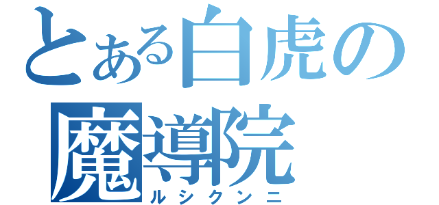 とある白虎の魔導院（ルシクンニ）