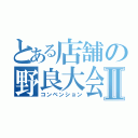 とある店舗の野良大会Ⅱ（コンベンション）