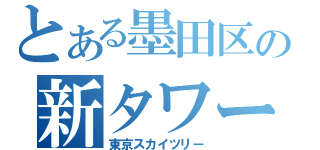 とある墨田区の新タワー（東京スカイツリー）