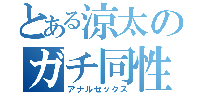 とある涼太のガチ同性愛（アナルセックス）