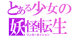 とある少女の妖怪転生（リンカーネイション）