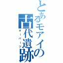 とあるモアイの古代遺跡（オーパーツ）