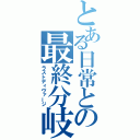 とある日常との最終分岐（ラストディヴァージ）