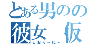 とある男のの彼女（仮）（しおりーにゃ）