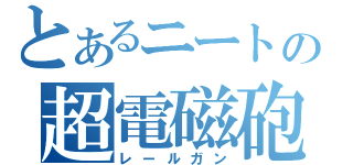 とあるニートの超電磁砲（レールガン）