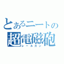 とあるニートの超電磁砲（レールガン）