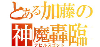 とある加藤の神魔轟臨（デビルズゴッド）