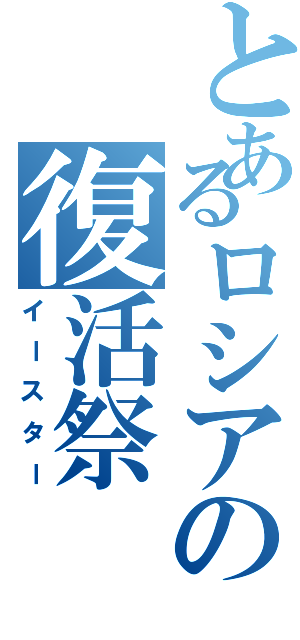 とあるロシアの復活祭（イースター）