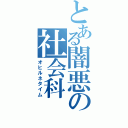 とある闇悪の社会科（オヒルネタイム）