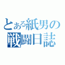 とある紙男の戦闘日誌（）