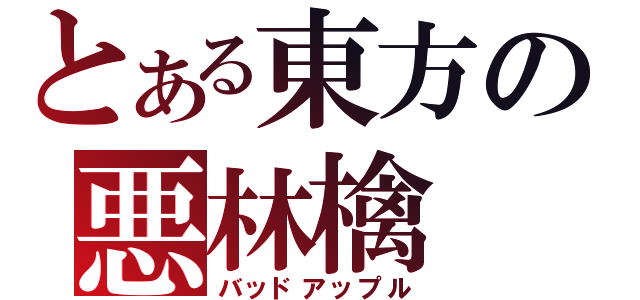 とある東方の悪林檎（バッドアップル）