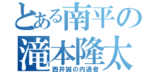 とある南平の滝本隆太（西井誠の内通者）