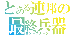 とある連邦の最終兵器（ＲＸ－７８－２）