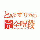 とあるオリカの完全呪殺（ヒメチャンブッコロ）