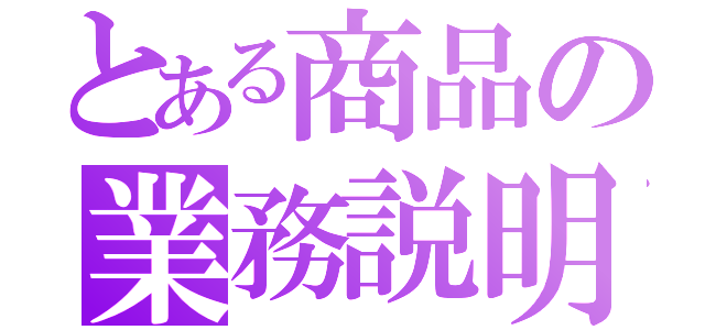 とある商品の業務説明（）