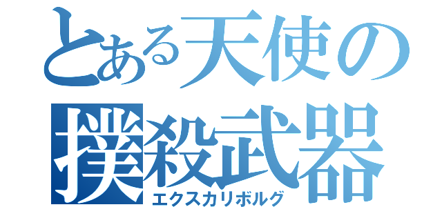 とある天使の撲殺武器（エクスカリボルグ）