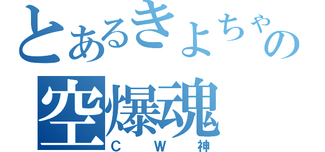 とあるきよちゃんの空爆魂（ＣＷ神）