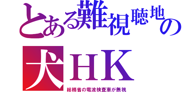 とある難視聴地の犬ＨＫ 金（総務省の電波検査車が無視）