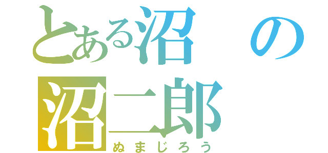 とある沼の沼二郎（ぬまじろう）