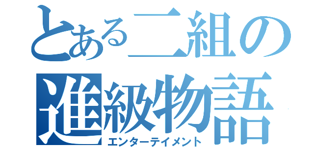 とある二組の進級物語（エンターテイメント）