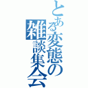 とある変態の雑談集会（）