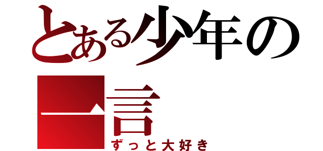 とある少年の一言（ずっと大好き）