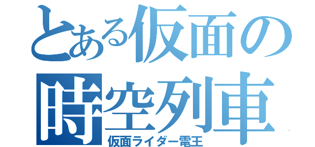 とある仮面の時空列車（仮面ライダー電王）