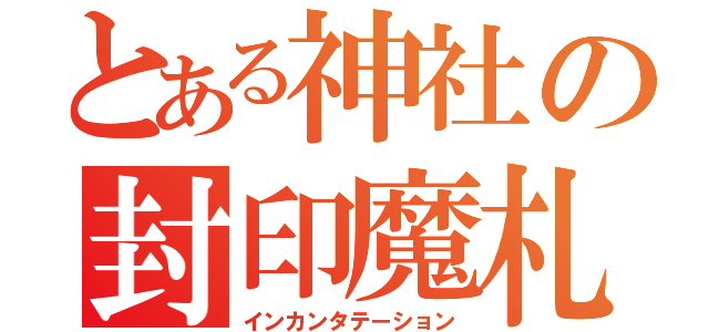 とある神社の封印魔札（インカンタテーション）