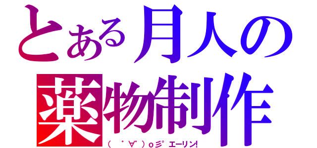 とある月人の薬物制作（（　゜∀゜）ｏ彡°エーリン！）