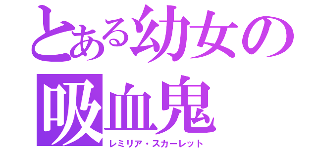 とある幼女の吸血鬼（レミリア・スカーレット）