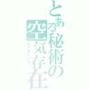 とある秘術の空気存在（エアポジション）