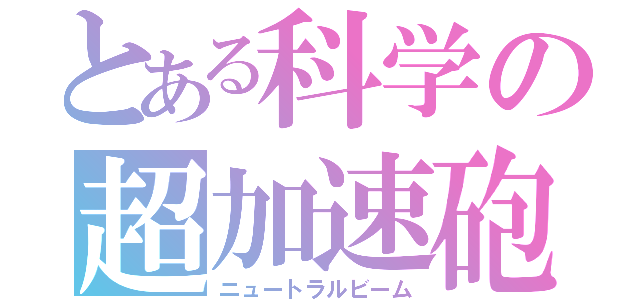 とある科学の超加速砲（ニュートラルビーム）