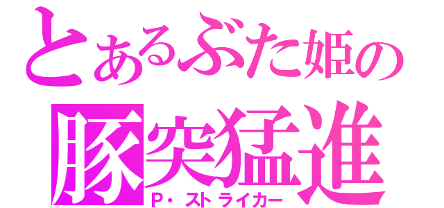 とあるぶた姫の豚突猛進（Ｐ・ストライカー）