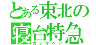 とある東北の寝台特急（カシオペア）