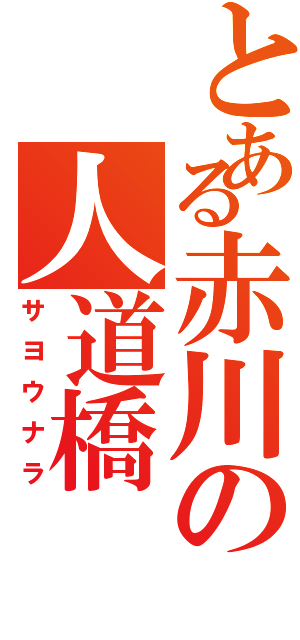 とある赤川の人道橋（サヨウナラ）