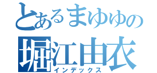 とあるまゆゆの堀江由衣（インデックス）