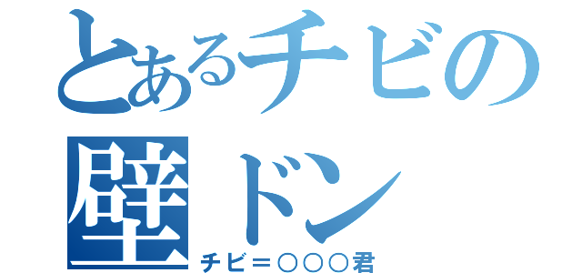 とあるチビの壁ドン（チビ＝○○○君）