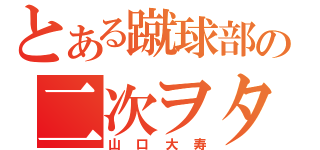 とある蹴球部の二次ヲタ（山口大寿）