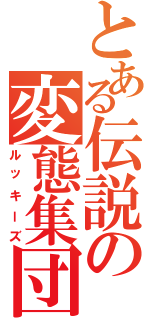 とある伝説の変態集団（ルッキーズ）