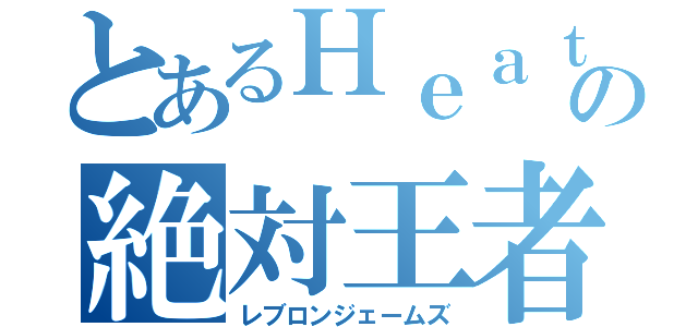 とあるＨｅａｔの絶対王者（レブロンジェームズ）